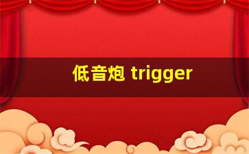 低音炮 trigger